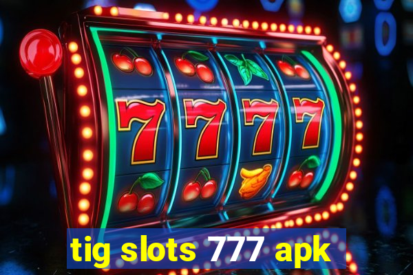 tig slots 777 apk